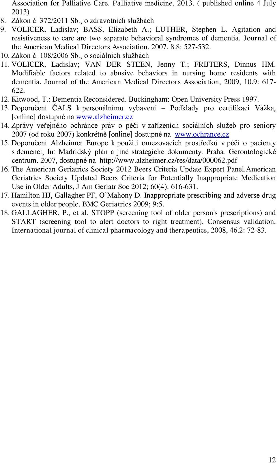 108/2006 Sb., o sociálních službách 11. VOLICER, Ladislav; VAN DER STEEN, Jenny T.; FRIJTERS, Dinnus HM. Modifiable factors related to abusive behaviors in nursing home residents with dementia.