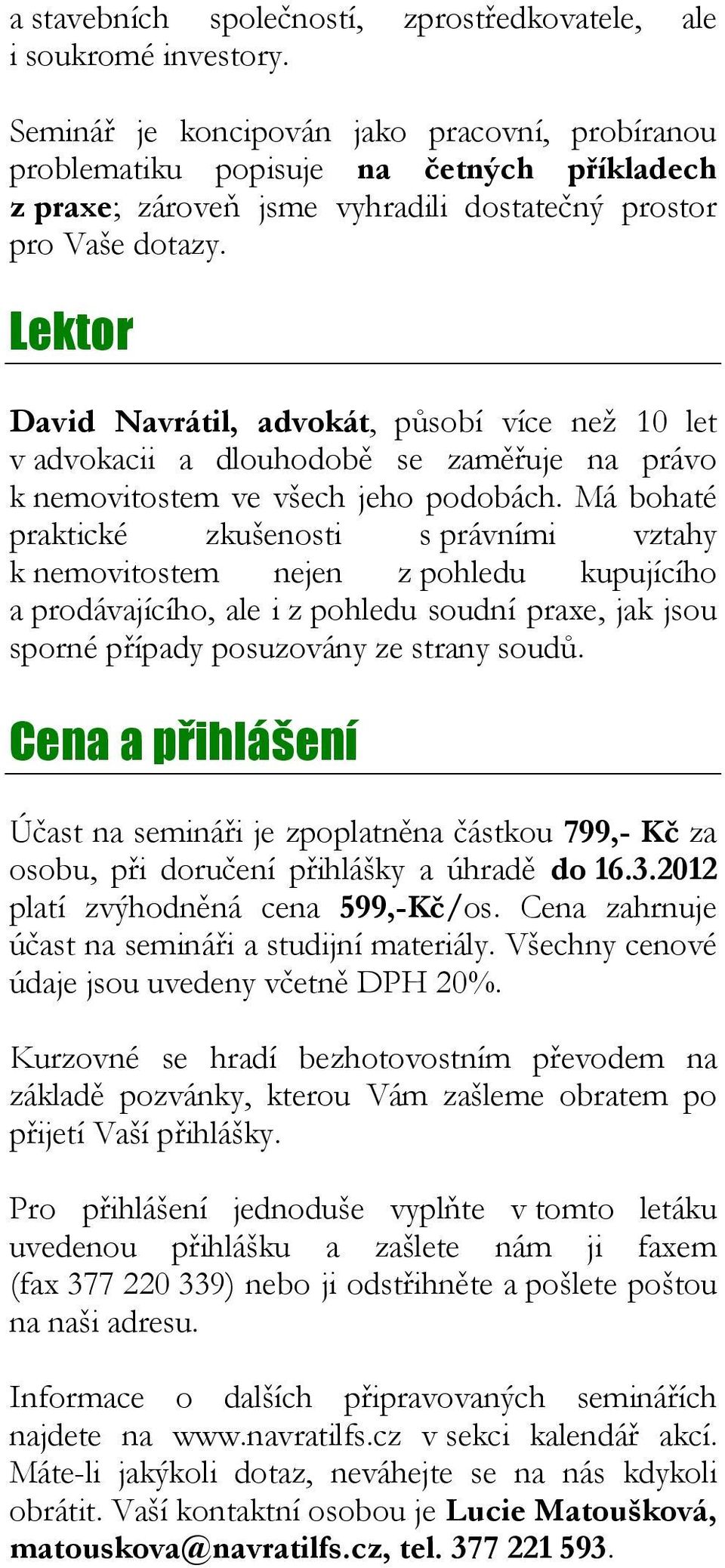 Lektor David Navrátil, advokát, působí více než 10 let v advokacii a dlouhodobě se zaměřuje na právo k nemovitostem ve všech jeho podobách.