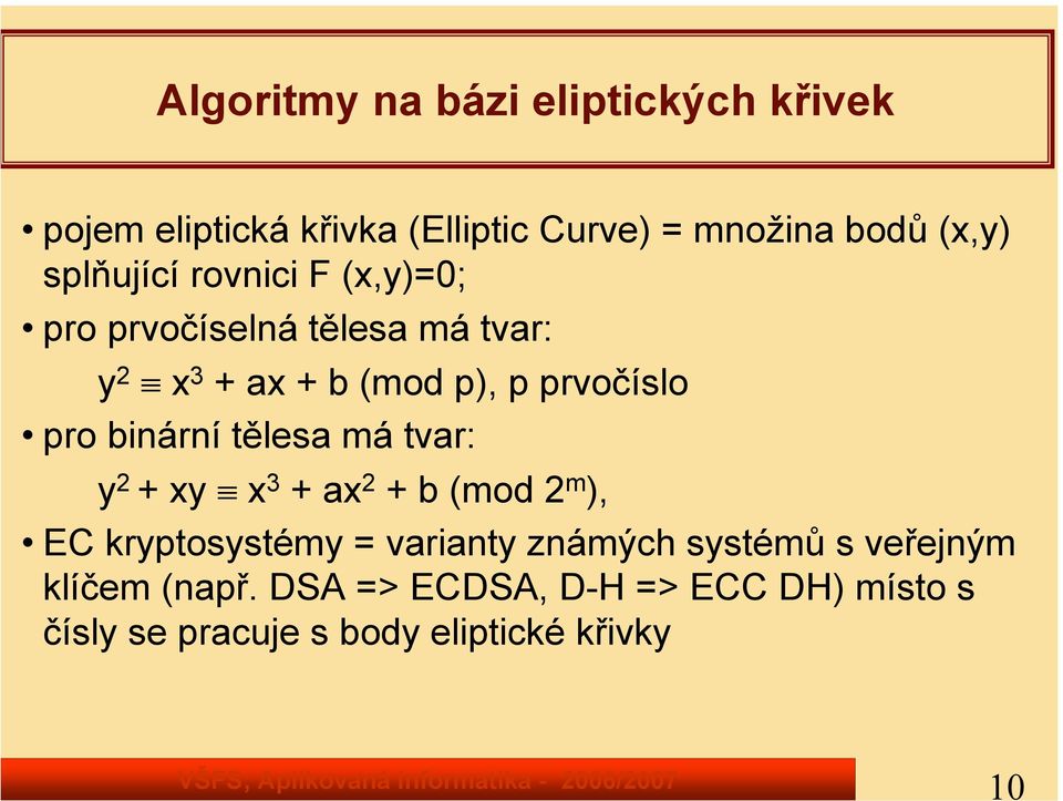 binární tělesa má tvar: y 2 + xy x 3 + ax 2 + b (mod 2 m ), EC kryptosystémy = varianty známých