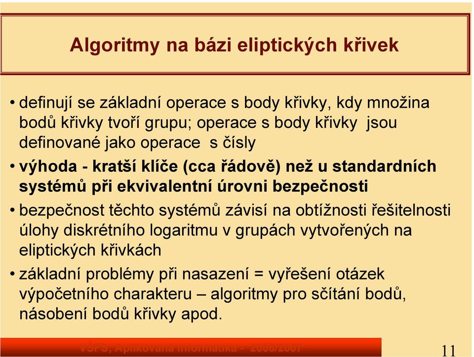 bezpečnosti bezpečnost těchto systémů závisí na obtížnosti řešitelnosti úlohy diskrétního logaritmu v grupách vytvořených na