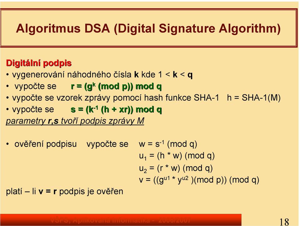 h + xr)) mod q parametry r,s tvoří podpis zprávy M h = SHA-1(M) ověření podpisu vypočte se w = s -1 (mod q) u