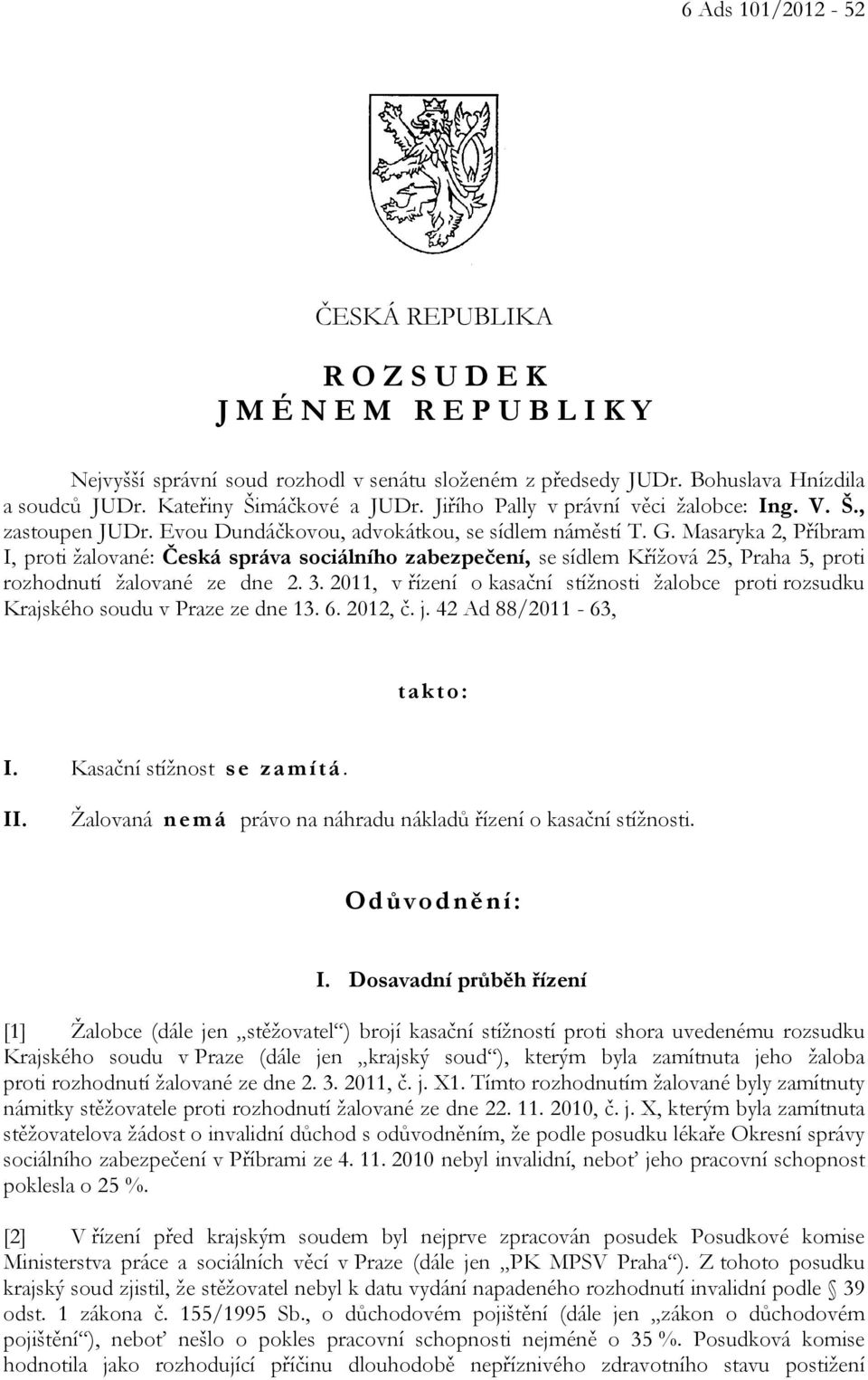 Masaryka 2, Příbram I, proti žalované: Česká správa sociálního zabezpečení, se sídlem Křížová 25, Praha 5, proti rozhodnutí žalované ze dne 2. 3.