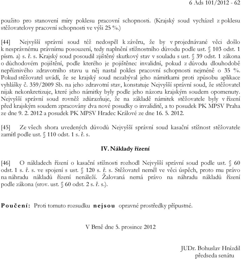 39 odst. 1 zákona o důchodovém pojištění, podle kterého je pojištěnec invalidní, pokud z důvodu dlouhodobě nepříznivého zdravotního stavu u něj nastal pokles pracovní schopnosti nejméně o 35 %.