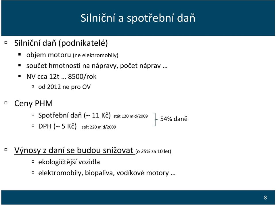 Spotřebnídaň( 11 Kč) stát 120 mld/2009 DPH ( 5 Kč) stát 220 mld/2009 54% daně Výnosy z