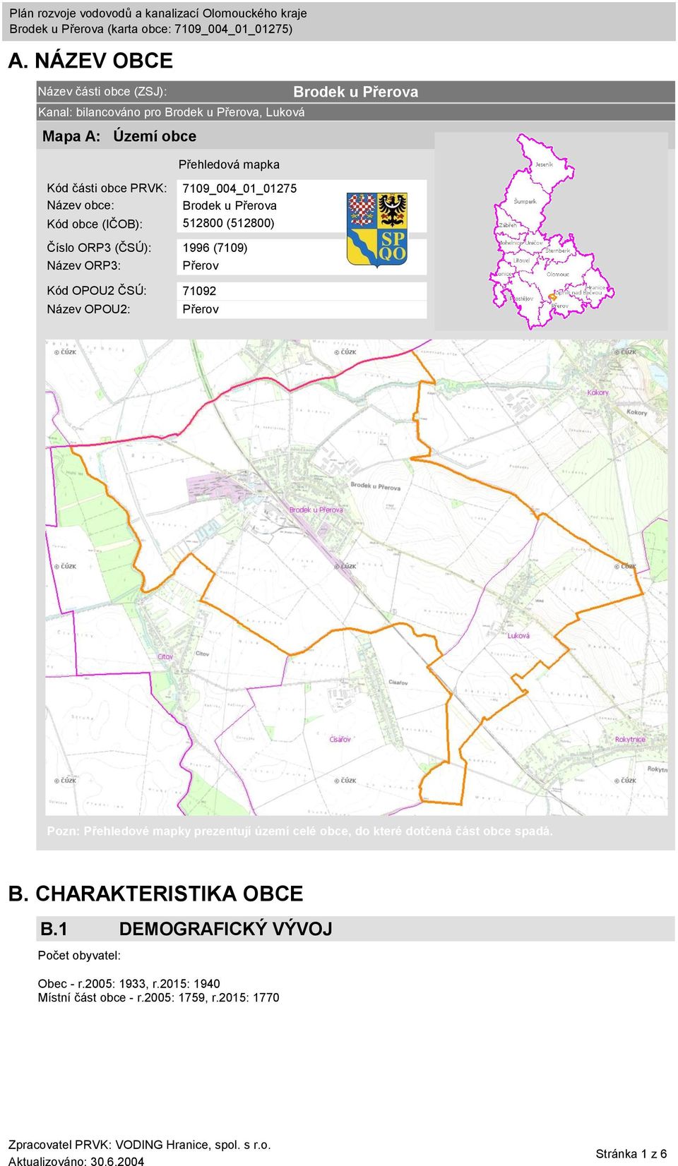 ČSÚ: 71092 Název OPOU2: Přerov Brodek u Přerova Pozn: Přehledové mapky prezentují území celé obce, do které dotčená část obce spadá. B. CHARAKTERISTIKA OBCE B.