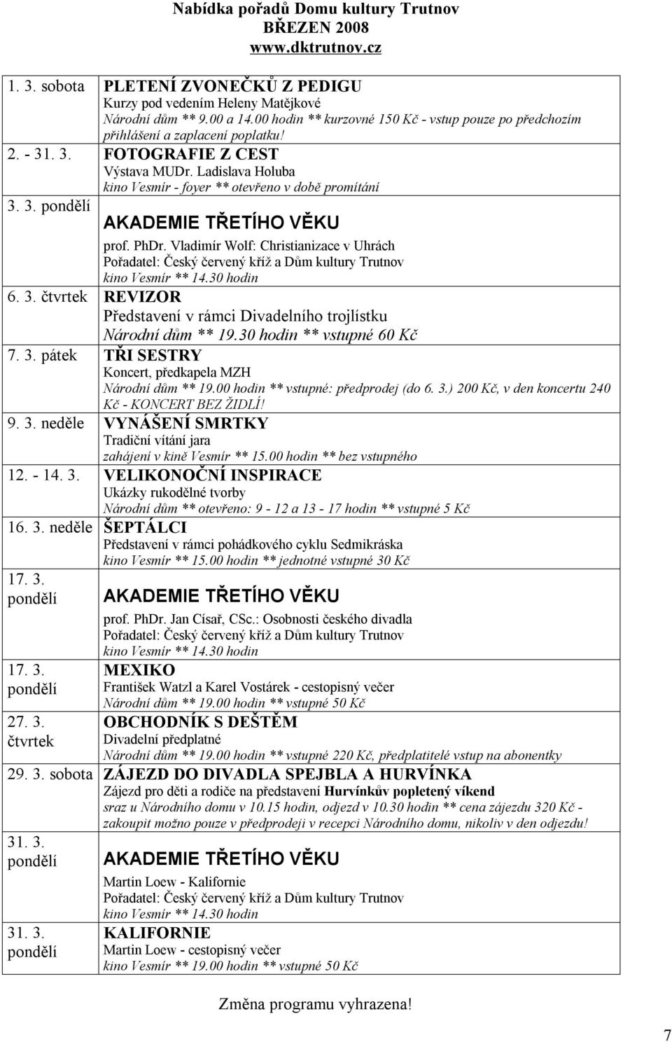 Ladislava Holuba kino Vesmír - foyer ** otevřeno v době promítání 3. 3. pondělí AKADEMIE TŘETÍHO VĚKU prof. PhDr.