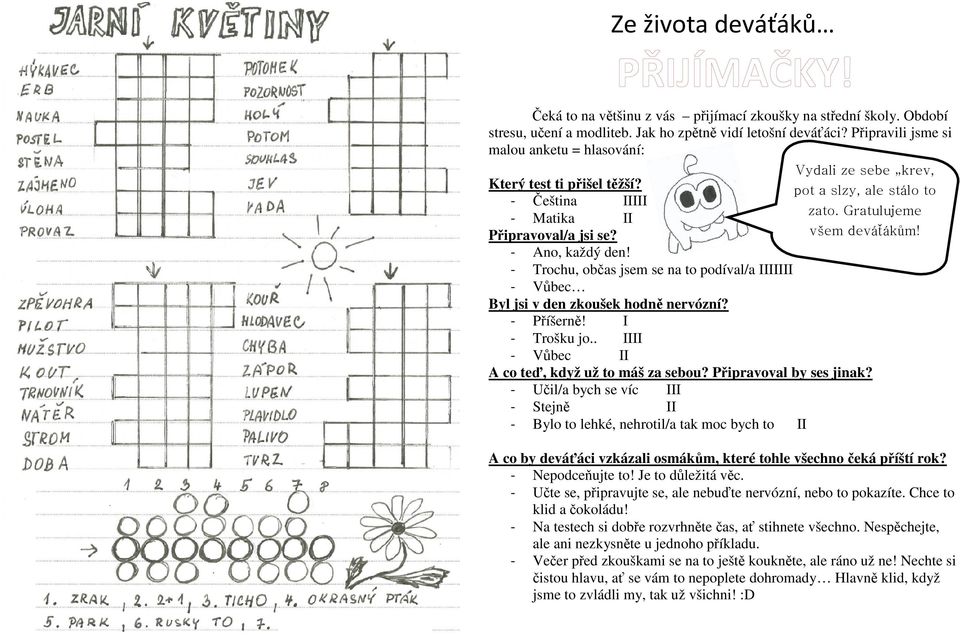 v em deváťákům! - Ano, každý den! - Trochu, občas jsem se na to podíval/a IIIIIII - Vůbec Byl jsi v den zkoušek hodně nervózní? - Příšerně! I - Trošku jo.