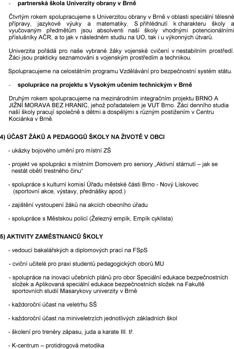 Univerzita pořádá pro naše vybrané žáky vojenské cvičení v nestabilním prostředí. Žáci jsou prakticky seznamováni s vojenským prostředím a technikou.