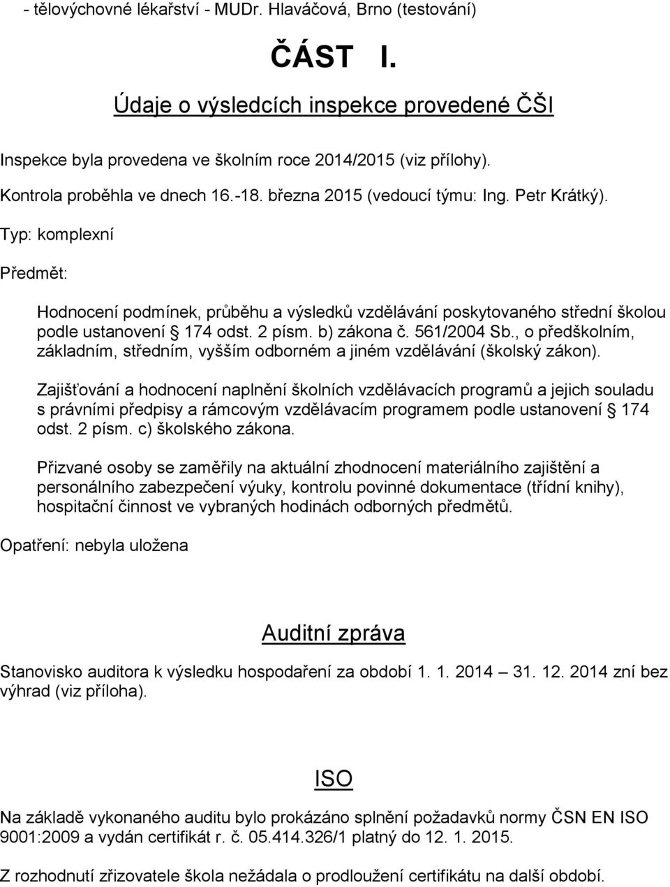 Typ: komplexní Předmět: Hodnocení podmínek, průběhu a výsledků vzdělávání poskytovaného střední školou podle ustanovení 174 odst. 2 písm. b) zákona č. 561/2004 Sb.