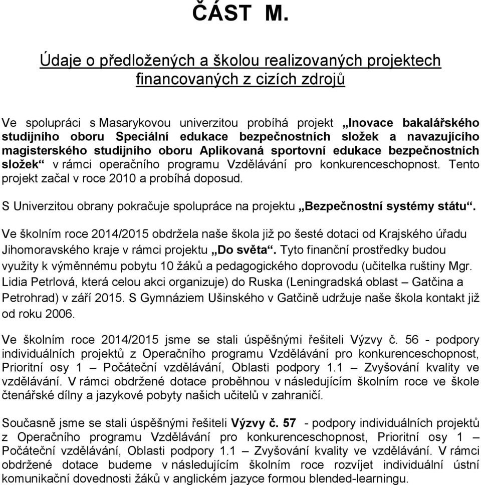 bezpečnostních složek a navazujícího magisterského studijního oboru Aplikovaná sportovní edukace bezpečnostních složek v rámci operačního programu Vzdělávání pro konkurenceschopnost.