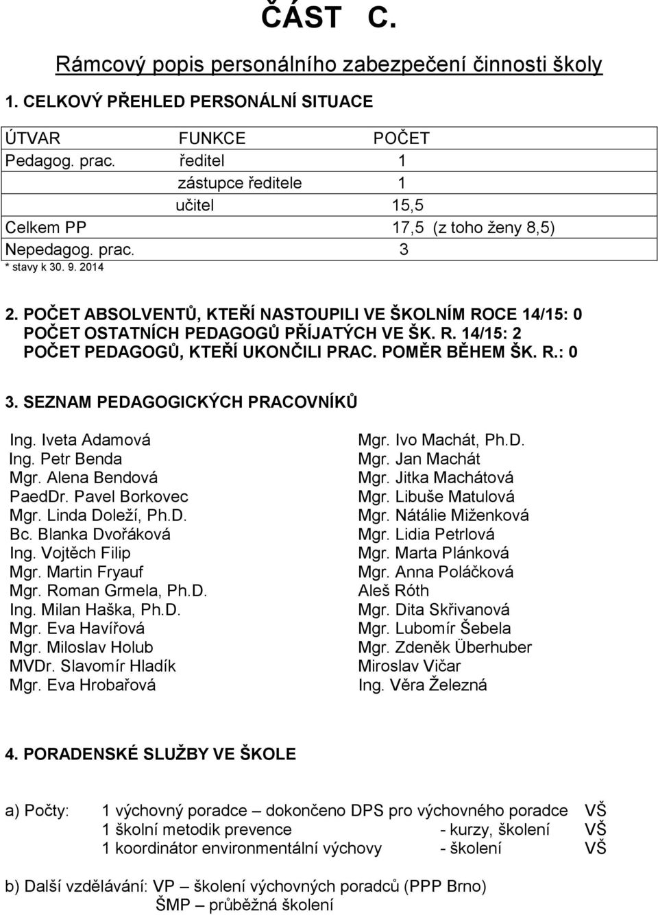 POČET ABSOLVENTŮ, KTEŘÍ NASTOUPILI VE ŠKOLNÍM ROCE 14/15: 0 POČET OSTATNÍCH PEDAGOGŮ PŘÍJATÝCH VE ŠK. R. 14/15: 2 POČET PEDAGOGŮ, KTEŘÍ UKONČILI PRAC. POMĚR BĚHEM ŠK. R.: 0 3.