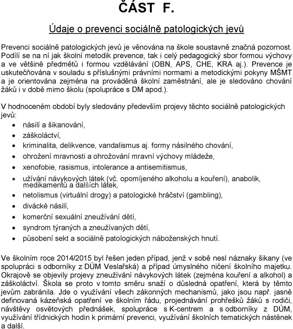 Prevence je uskutečňována v souladu s příslušnými právními normami a metodickými pokyny MŠMT a je orientována zejména na prováděná školní zaměstnání, ale je sledováno chování žáků i v době mimo školu