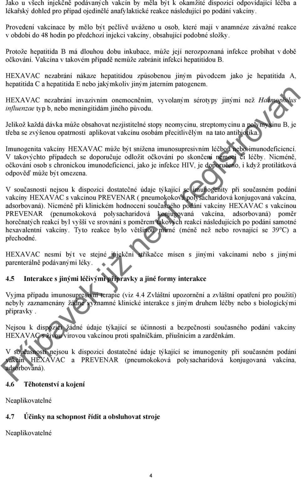 Protože hepatitida B má dlouhou dobu inkubace, může její nerozpoznaná infekce probíhat v době očkování. Vakcína v takovém případě nemůže zabránit infekci hepatitidou B.