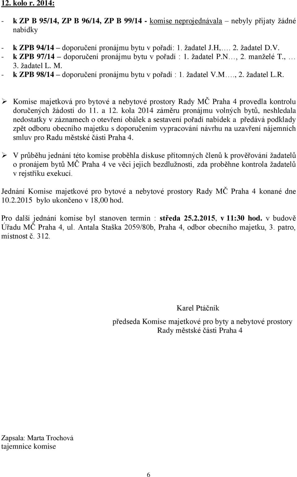 Komise majetková pro bytové a nebytové prostory Rady MČ Praha 4 provedla kontrolu doručených žádostí do 11. a 12.