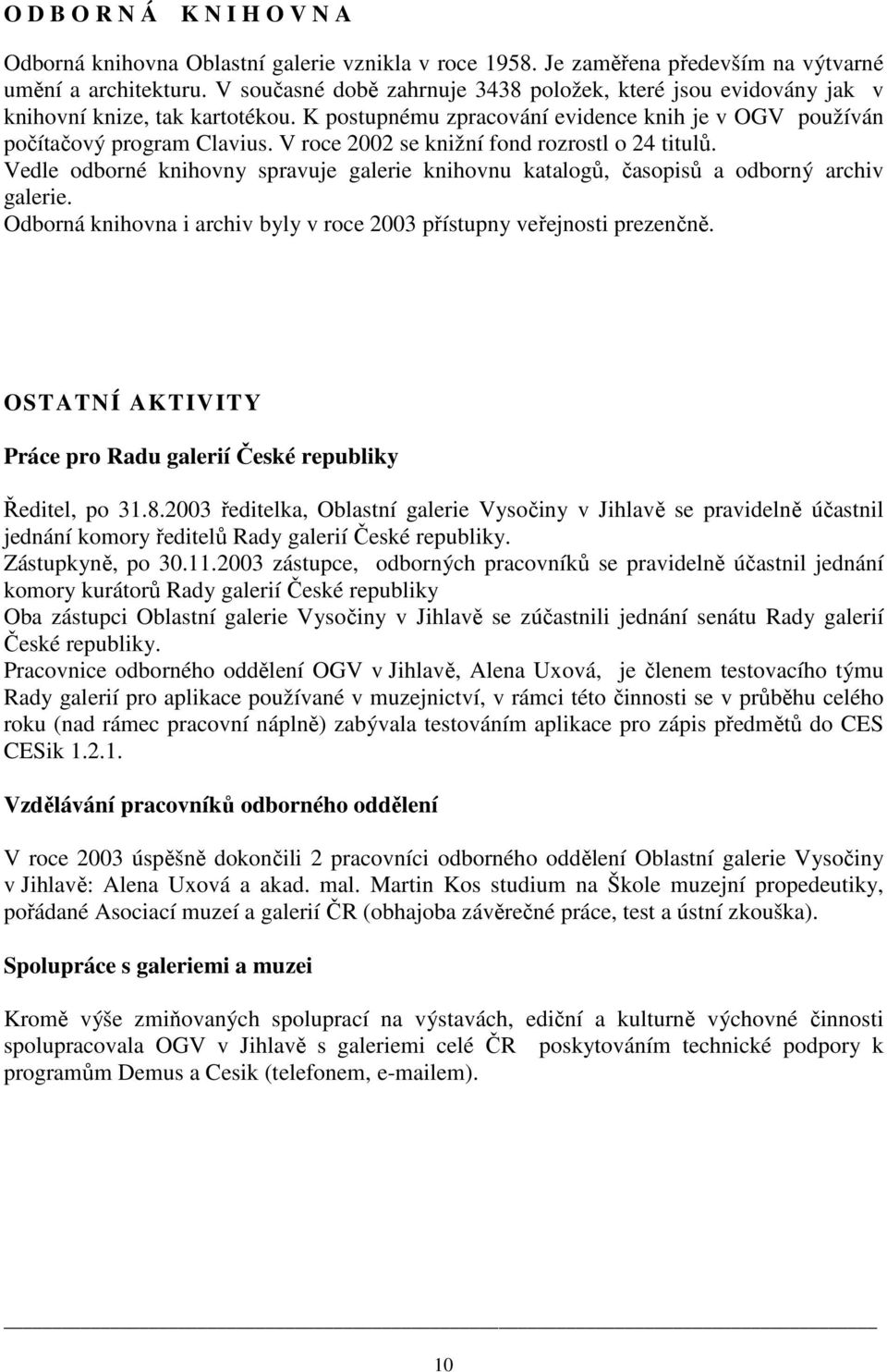 V roce 2002 se knižní fond rozrostl o 24 titulů. Vedle odborné knihovny spravuje galerie knihovnu katalogů, časopisů a odborný archiv galerie.