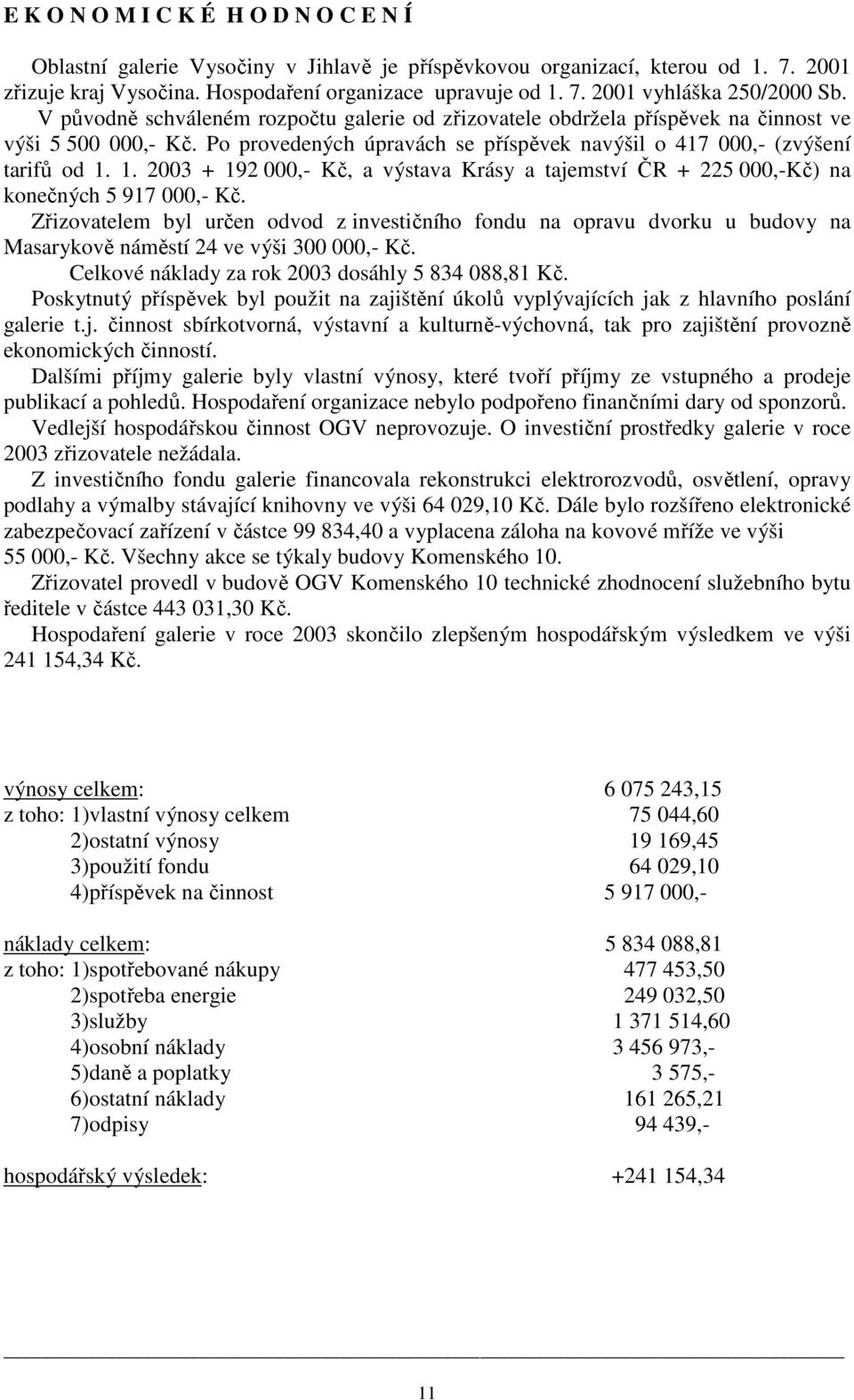 1. 2003 + 192 000,- Kč, a výstava Krásy a tajemství ČR + 225 000,-Kč) na konečných 5 917 000,- Kč.