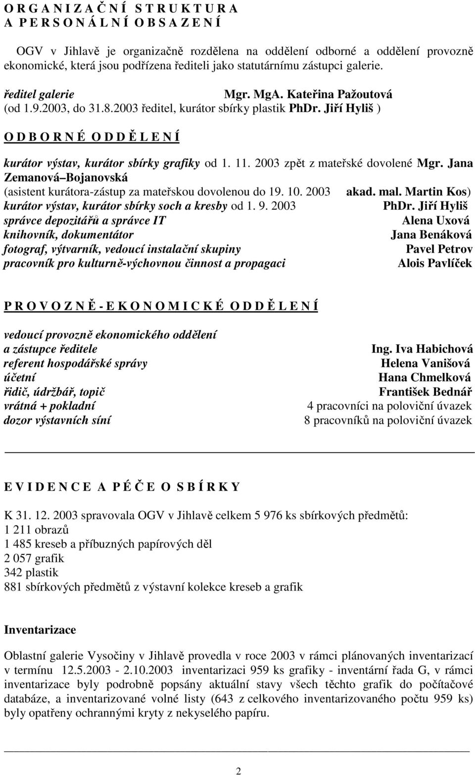 Jiří Hyliš ) O D B O R N É O D D Ě L E N Í kurátor výstav, kurátor sbírky grafiky od 1. 11. 2003 zpět z mateřské dovolené Mgr.