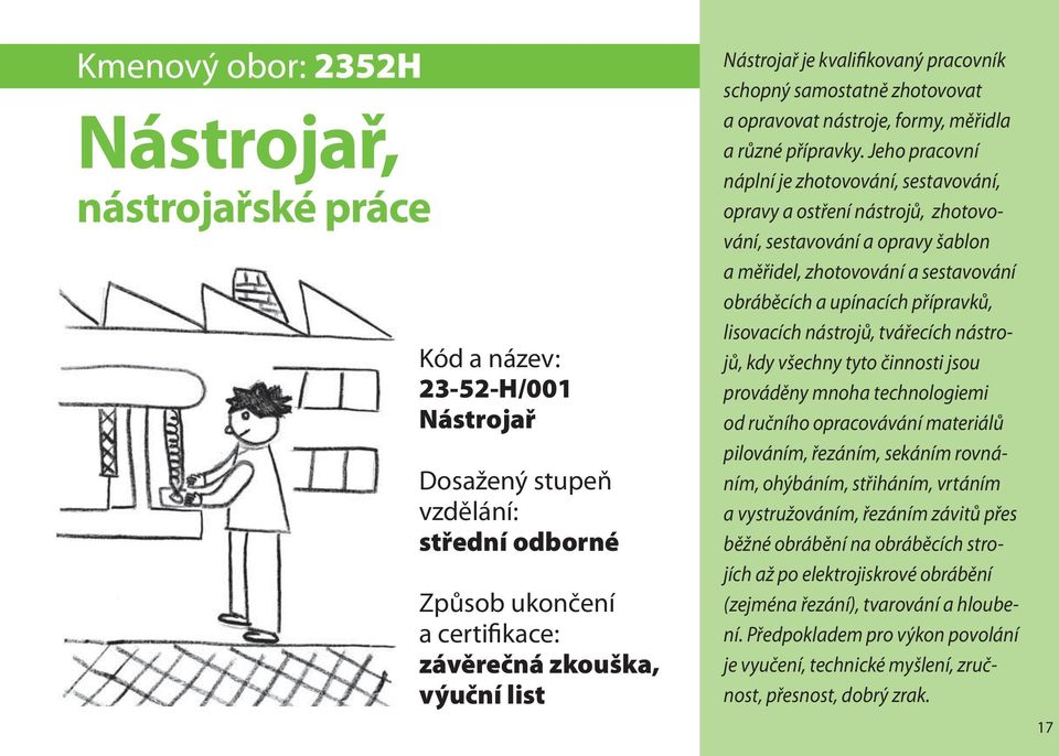 Jeho pracovní náplní je zhotovování, sestavování, opravy a ostření nástrojů, zhotovování, sestavování a opravy šablon a měřidel, zhotovování a sestavování obráběcích a upínacích přípravků, lisovacích