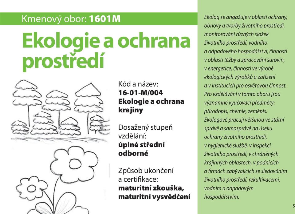 ekologických výrobků a zařízení a v institucích pro osvětovou činnost. Pro vzdělávání v tomto oboru jsou významné vyučovací předměty: přírodopis, chemie, zeměpis.