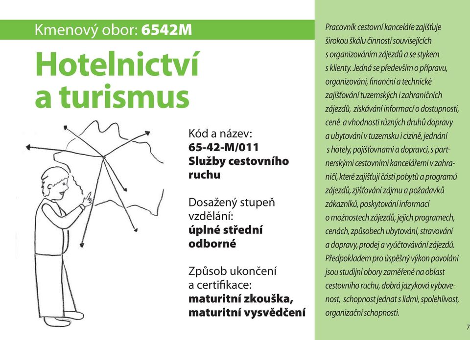 Jedná se především o přípravu, organizování, finanční a technické zajišťování tuzemských i zahraničních zájezdů, získávání informací o dostupnosti, ceně a vhodnosti různých druhů dopravy a ubytování