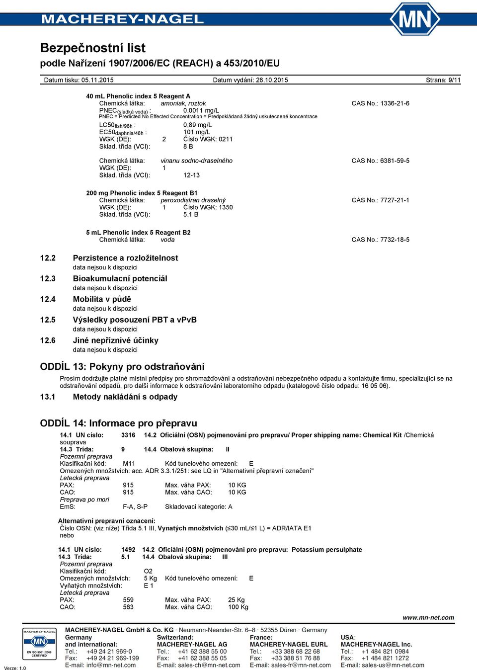 třída (VCI): 8 B Chemická látka: vinanu sodnodraselného CAS No.: 6381595 WGK (DE): 1 Sklad. třída (VCI): 1213 Chemická látka: peroxodisíran draselný CAS No.: 7727211 WGK (DE): 1 Číslo WGK: 1350 Sklad.