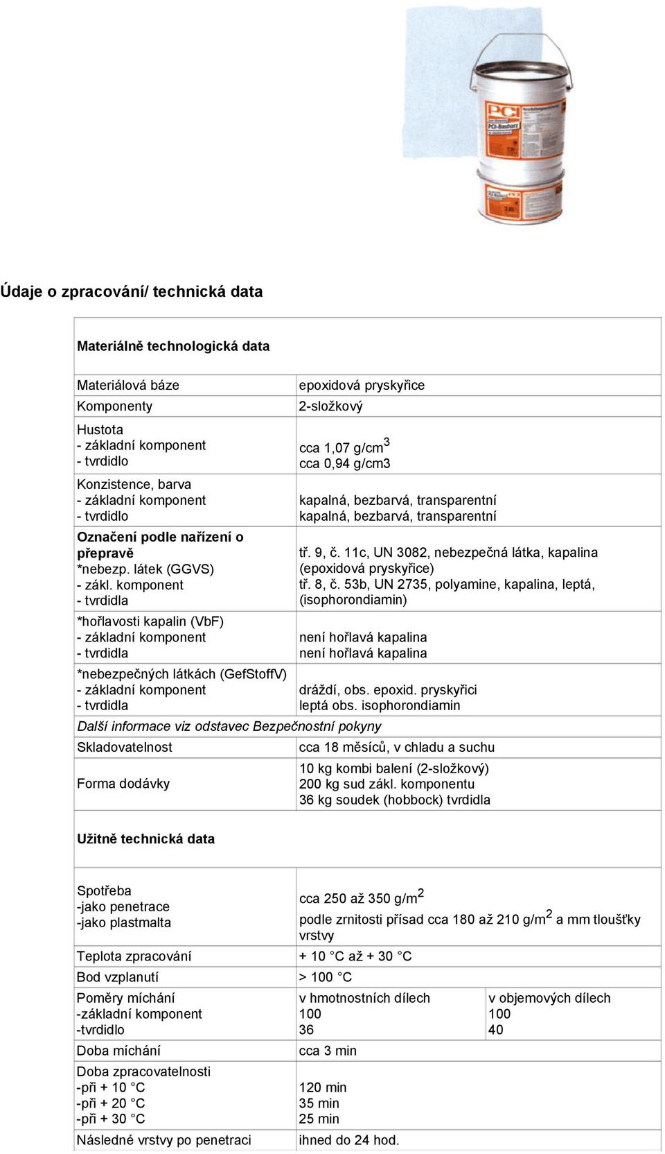 komponent *hořlavosti kapalin (VbF) *nebezpečných látkách (GefStoffV) epoxidová pryskyřice 2-složkový cca 1,07 g/cm 3 cca 0,94 g/cm3 kapalná, bezbarvá, transparentní kapalná, bezbarvá, transparentní
