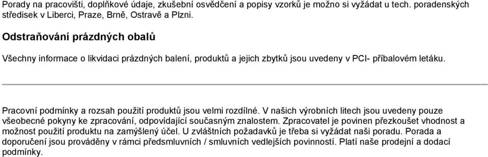 Pracovní podmínky a rozsah použití produktů jsou velmi rozdílné. V našich výrobních litech jsou uvedeny pouze všeobecné pokyny ke zpracování, odpovídající současným znalostem.