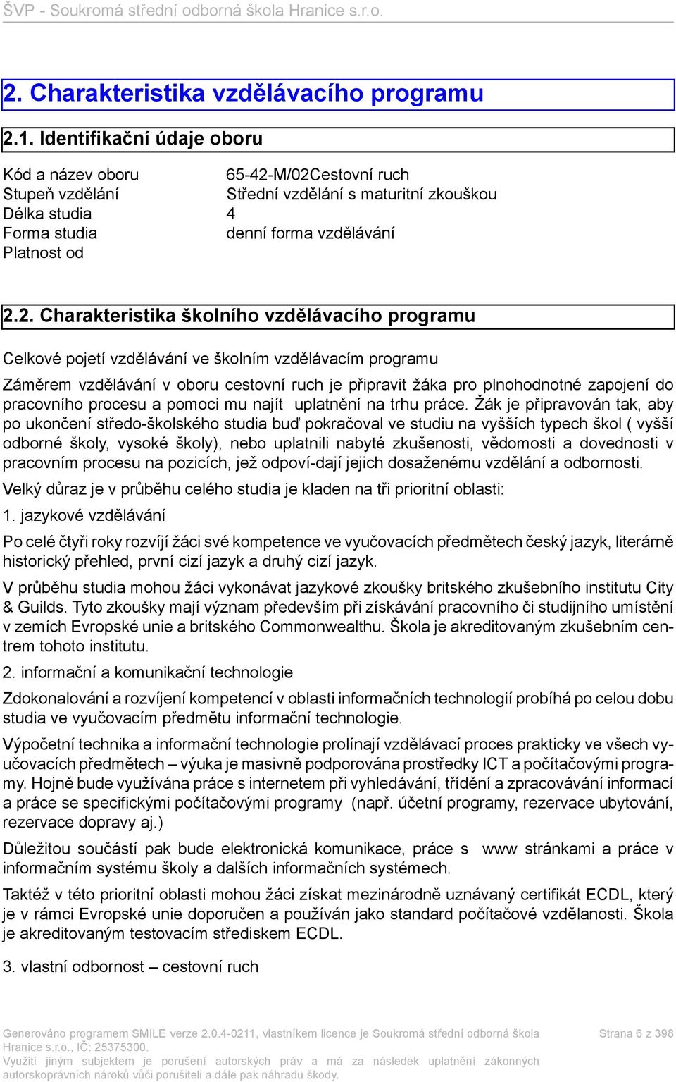 M/02Cestovní ruch Stupeň vzdělání Střední vzdělání s maturitní zkouškou Délka studia 4 Forma studia denní forma vzdělávání Platnost od 2.2. Charakteristika školního vzdělávacího programu Celkové