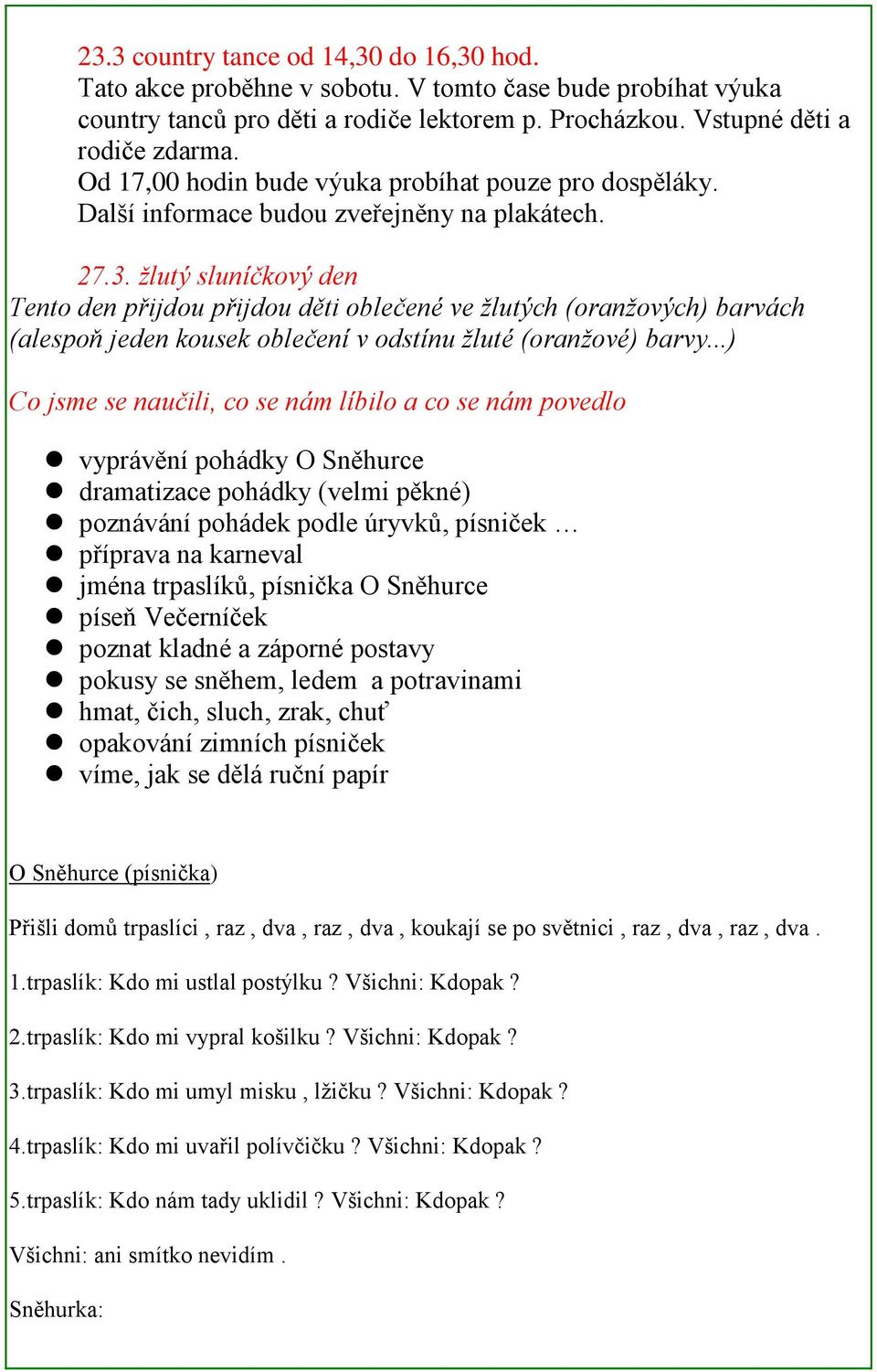 žlutý sluníčkový den Tento den přijdou přijdou děti oblečené ve žlutých (oranžových) barvách (alespoň jeden kousek oblečení v odstínu žluté (oranžové) barvy.