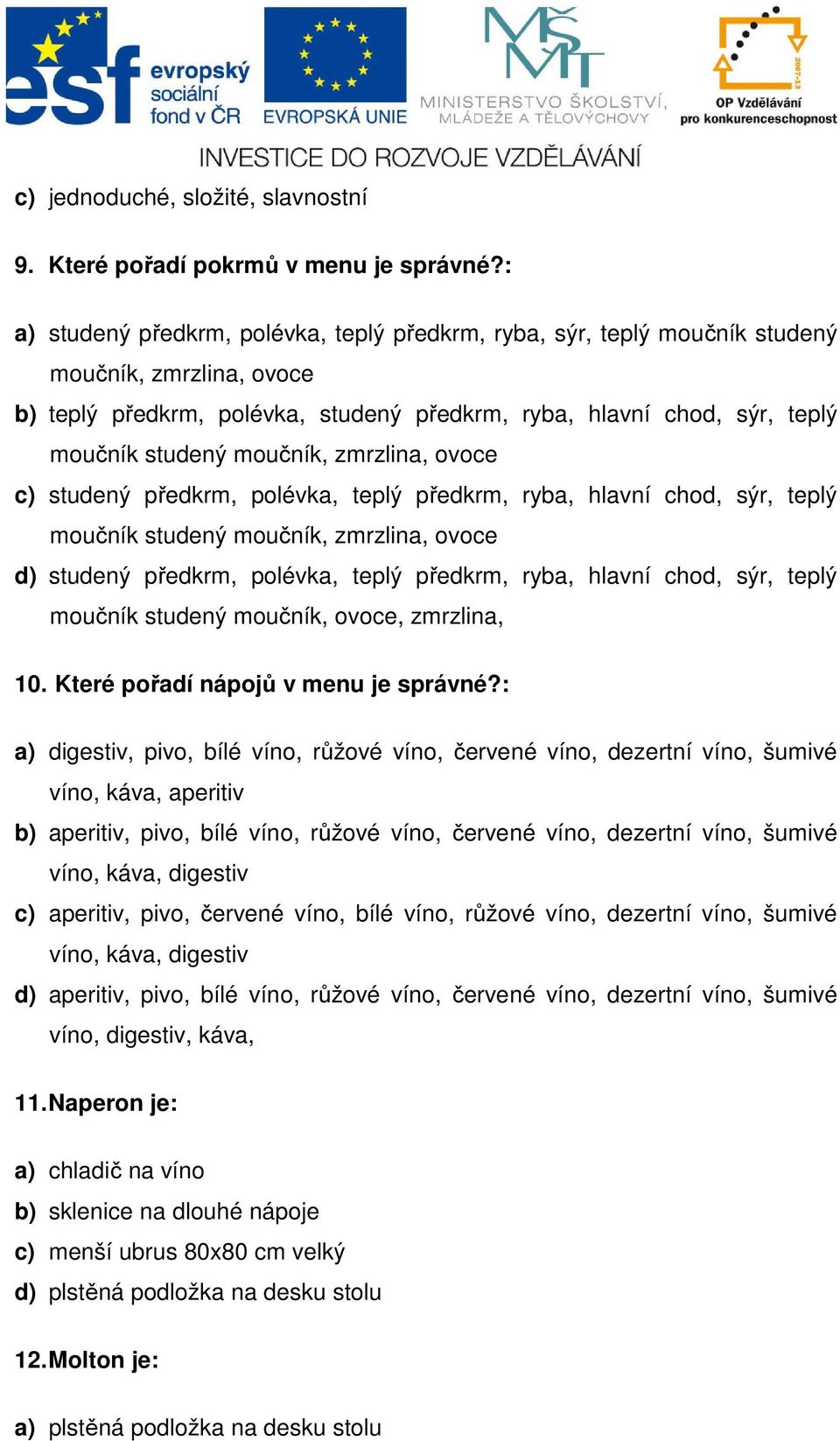 moučník, zmrzlina, ovoce c) studený předkrm, polévka, teplý předkrm, ryba, hlavní chod, sýr, teplý moučník studený moučník, zmrzlina, ovoce d) studený předkrm, polévka, teplý předkrm, ryba, hlavní