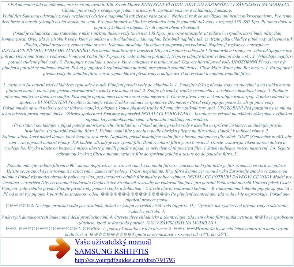 Vodní filtr Samsung odstrauje z vody nezádoucí cástice a napomáhá tak zlepsit vase zdraví. Neslouzí vsak ke sterilizaci ani nenicí mikroorganismy.
