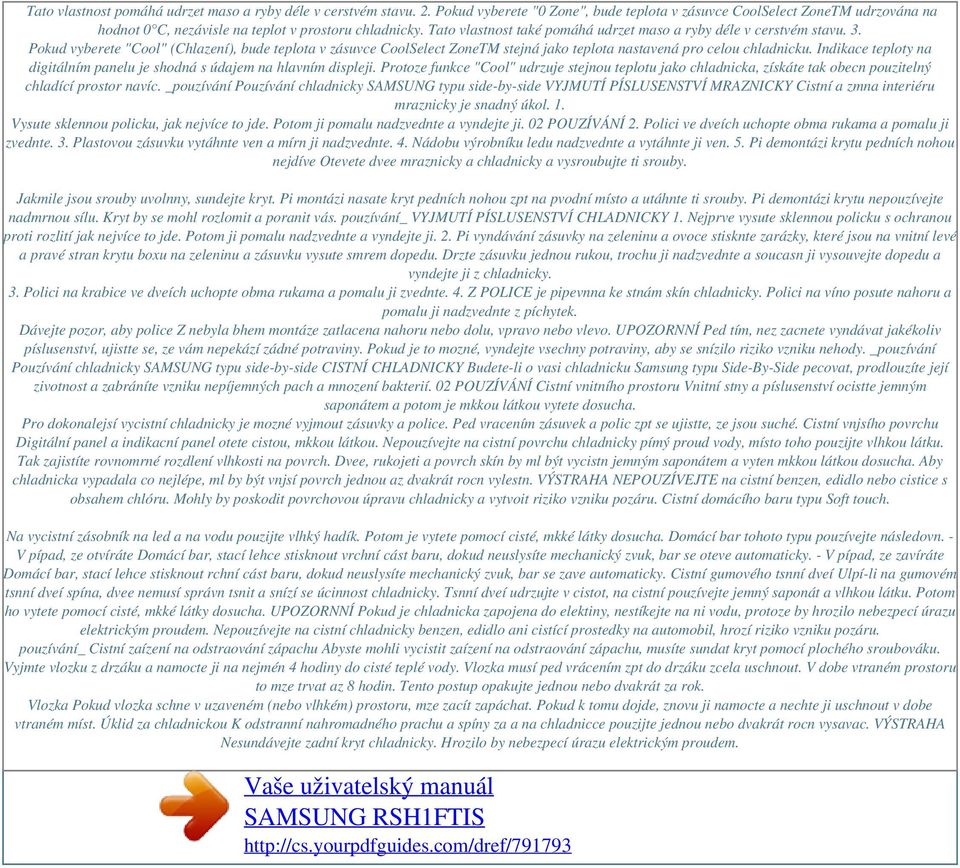 Indikace teploty na digitálním panelu je shodná s údajem na hlavním displeji. Protoze funkce "Cool" udrzuje stejnou teplotu jako chladnicka, získáte tak obecn pouzitelný chladící prostor navíc.