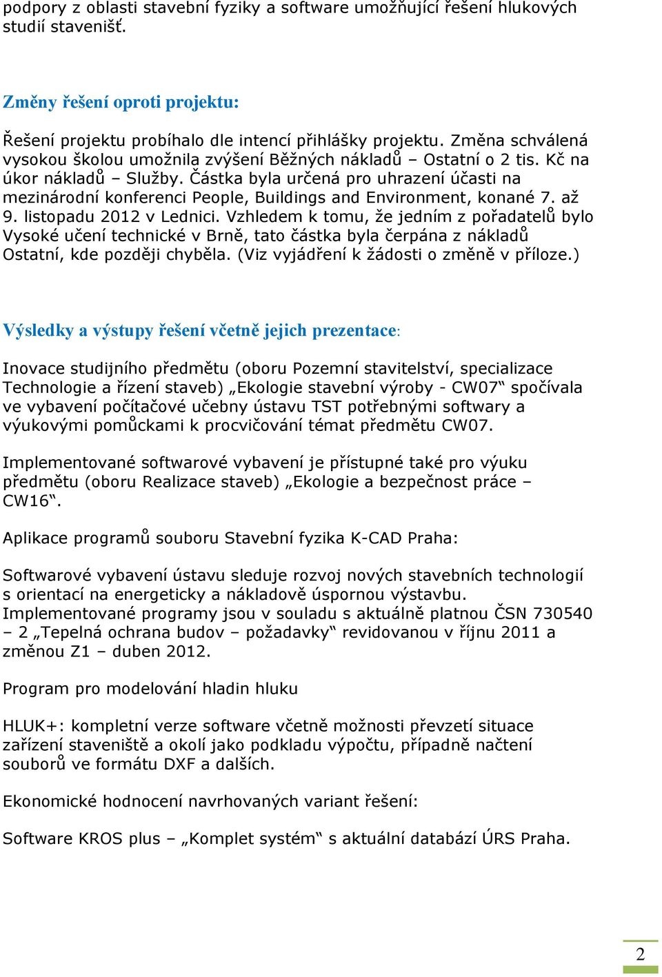 Částka byla určená pro uhrazení účasti na mezinárodní konferenci People, Buildings and Environment, konané 7. až 9. listopadu 2012 v Lednici.