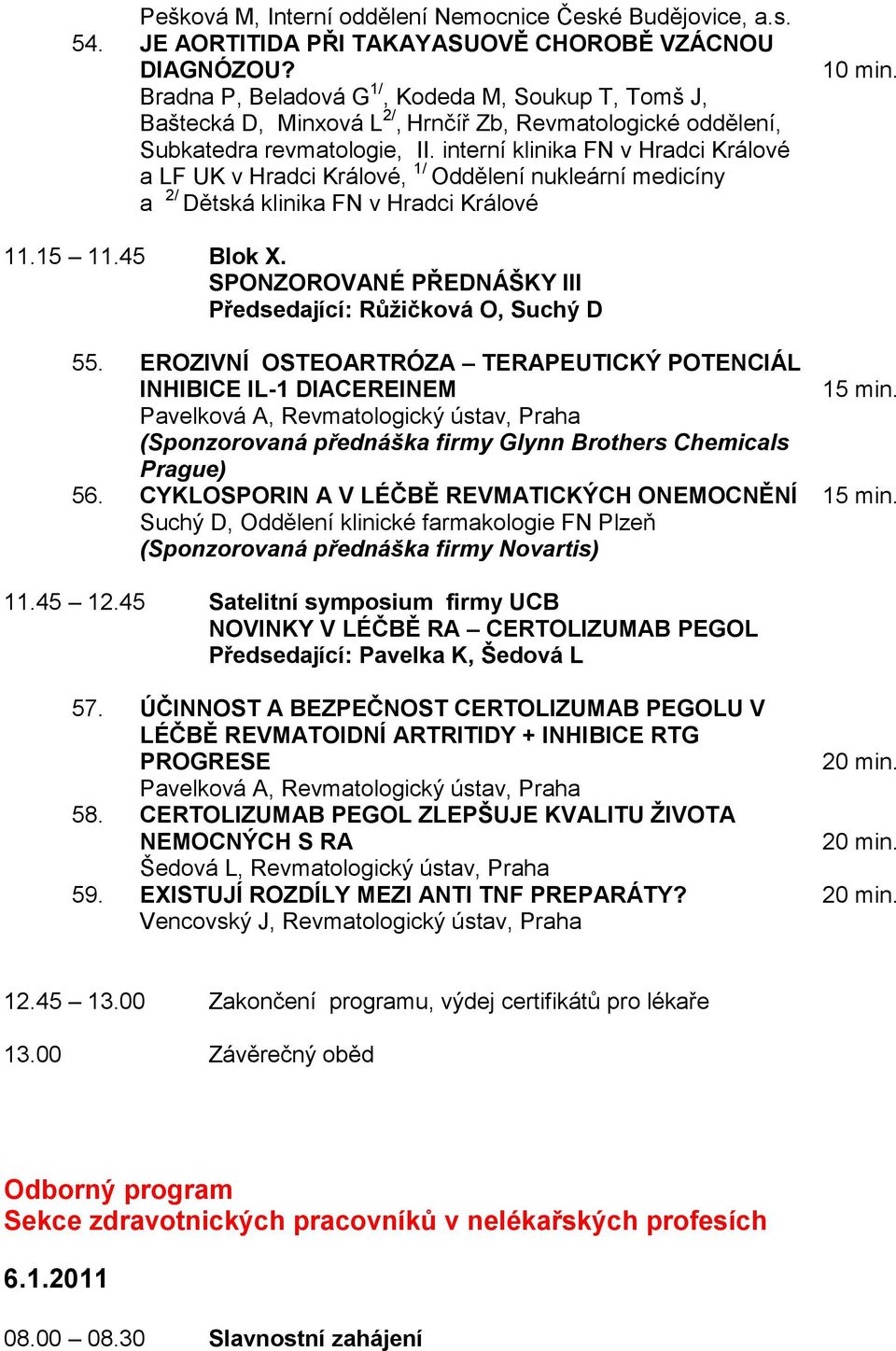 interní klinika FN v Hradci Králové a LF UK v Hradci Králové, 1/ Oddělení nukleární medicíny a 2/ Dětská klinika FN v Hradci Králové 11.15 11.45 Blok X.