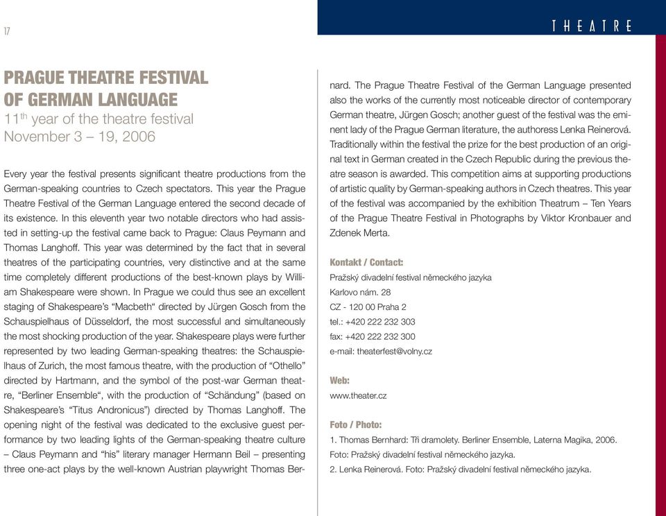In this eleventh year two notable directors who had assisted in setting-up the festival came back to Prague: Claus Peymann and Thomas Langhoff.