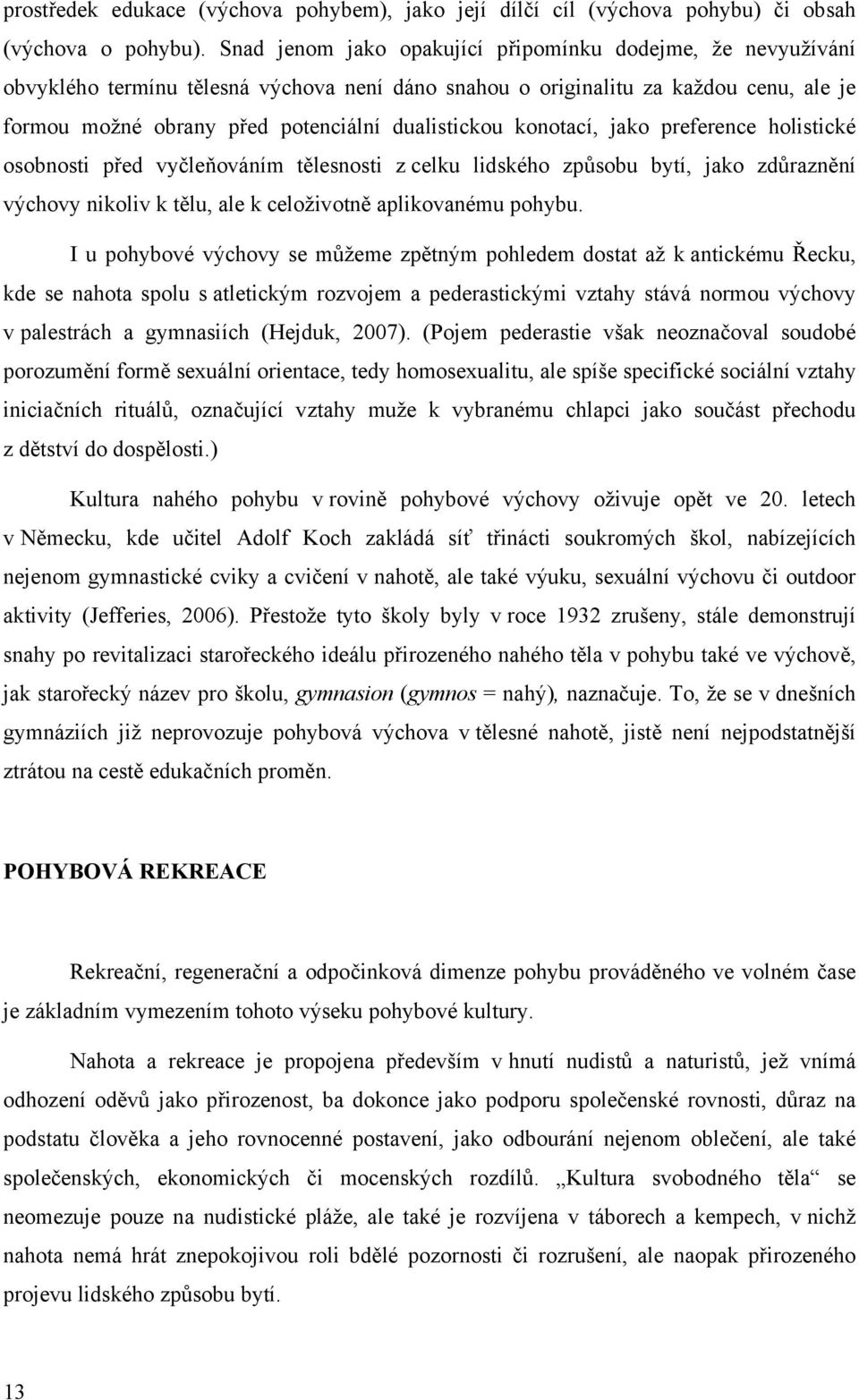 konotací, jako preference holistické osobnosti před vyčleňováním tělesnosti z celku lidského způsobu bytí, jako zdůraznění výchovy nikoliv k tělu, ale k celoživotně aplikovanému pohybu.