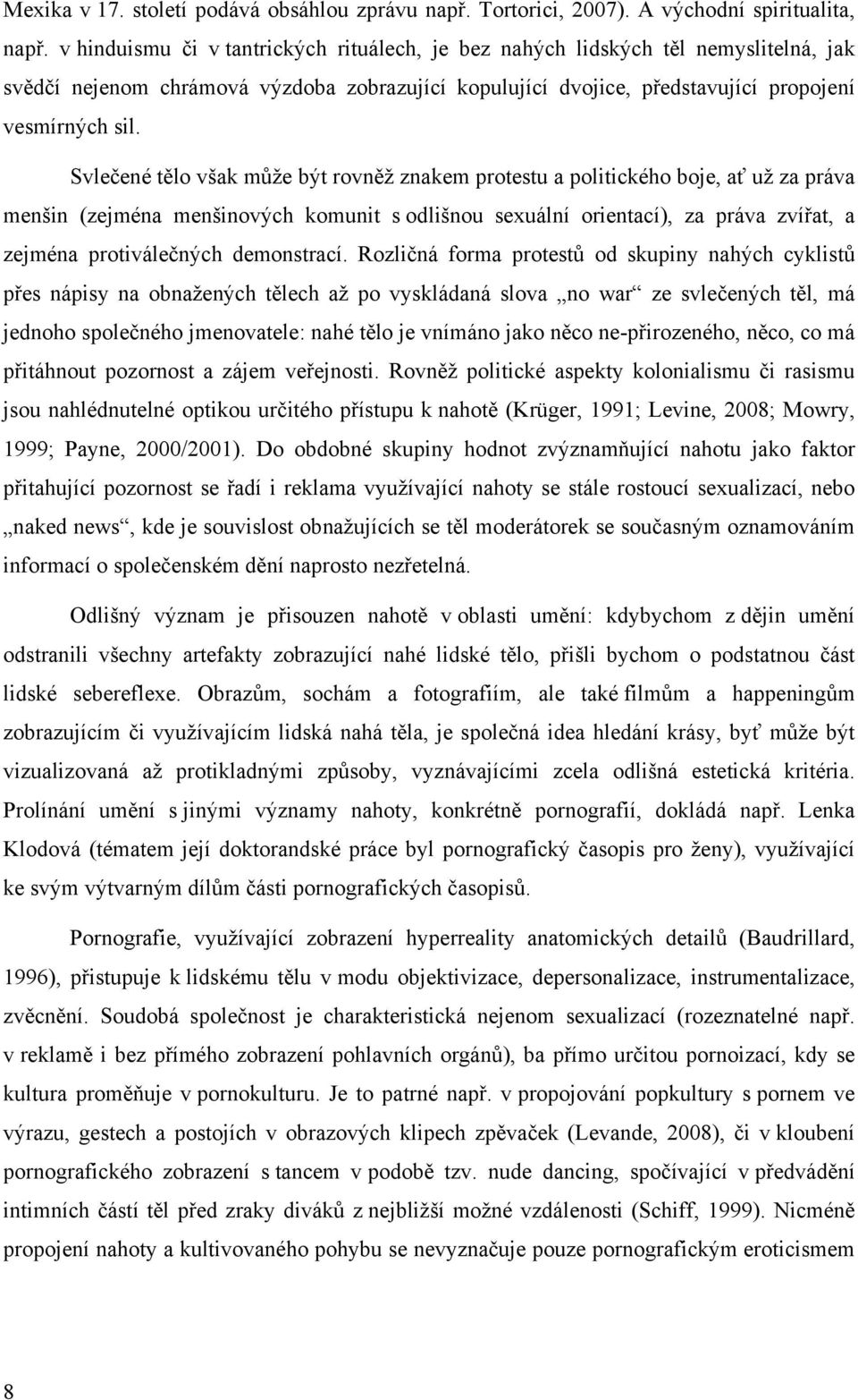 Svlečené tělo však může být rovněž znakem protestu a politického boje, ať už za práva menšin (zejména menšinových komunit s odlišnou sexuální orientací), za práva zvířat, a zejména protiválečných