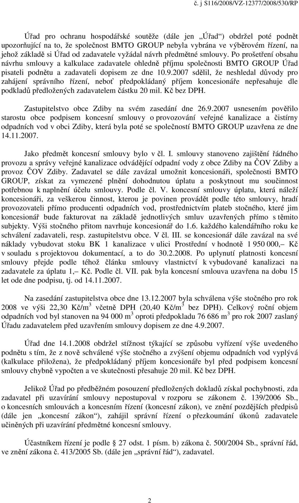 2007 sdělil, že neshledal důvody pro zahájení správního řízení, neboť předpokládaný příjem koncesionáře nepřesahuje dle podkladů předložených zadavatelem částku 20 mil. Kč bez DPH.