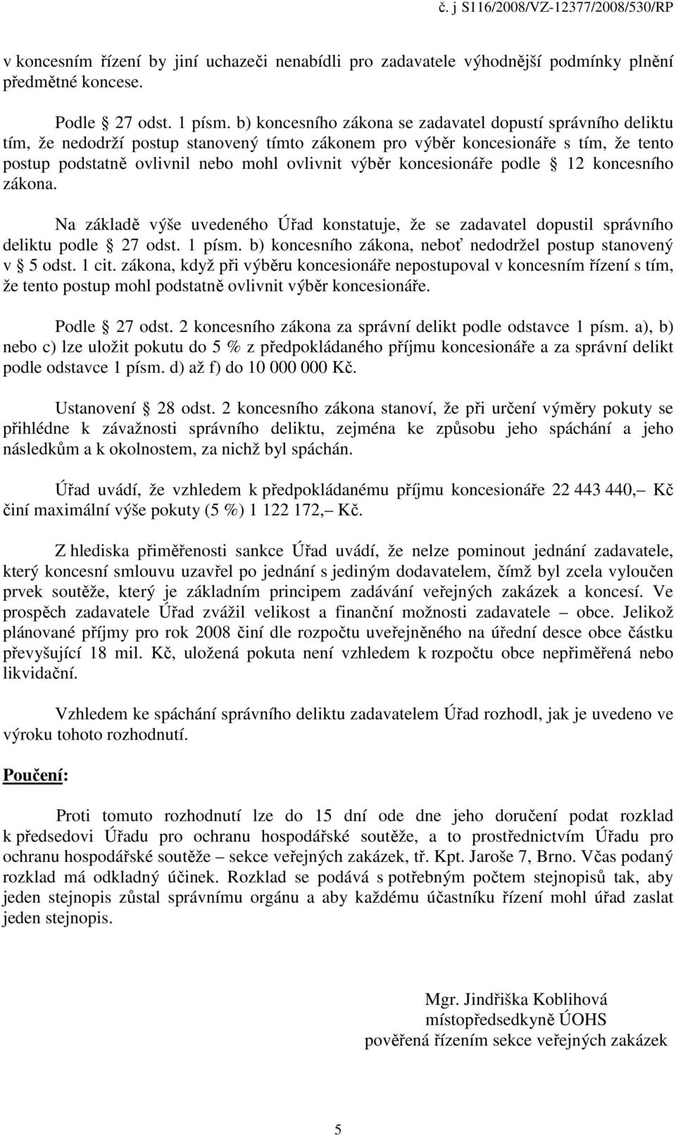 koncesionáře podle 12 koncesního zákona. Na základě výše uvedeného Úřad konstatuje, že se zadavatel dopustil správního deliktu podle 27 odst. 1 písm.