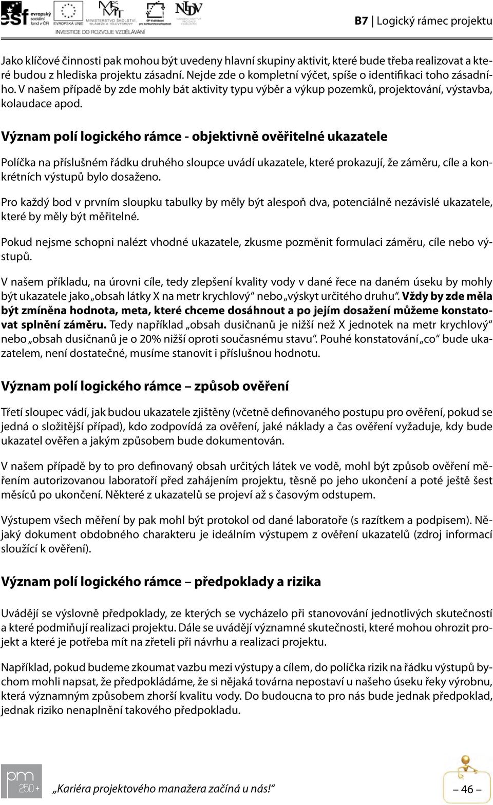 Význam polí logického rámce - objektivně ověřitelné ukazatele Políčka na příslušném řádku druhého sloupce uvádí ukazatele, které prokazují, že záměru, cíle a konkrétních výstupů bylo dosaženo.