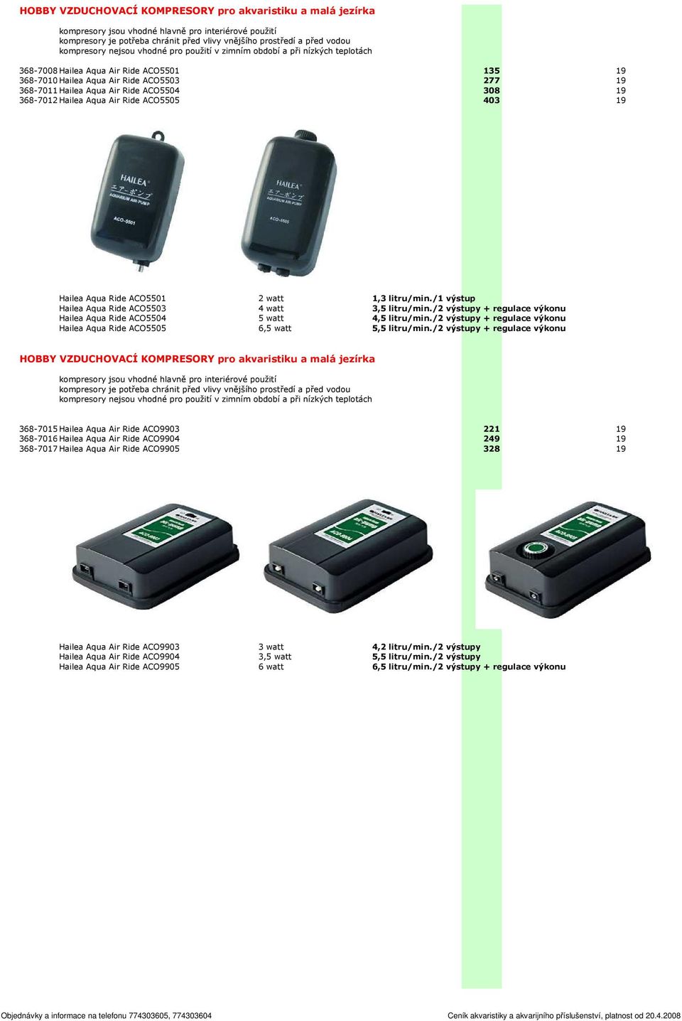 308 19 50 368-7012Hailea Aqua Air Ride ACO5505 403 19 50 Hailea Aqua Ride ACO5501 2 watt 1,3 litru/min./1 výstup Hailea Aqua Ride ACO5503 4 watt 3,5 litru/min.