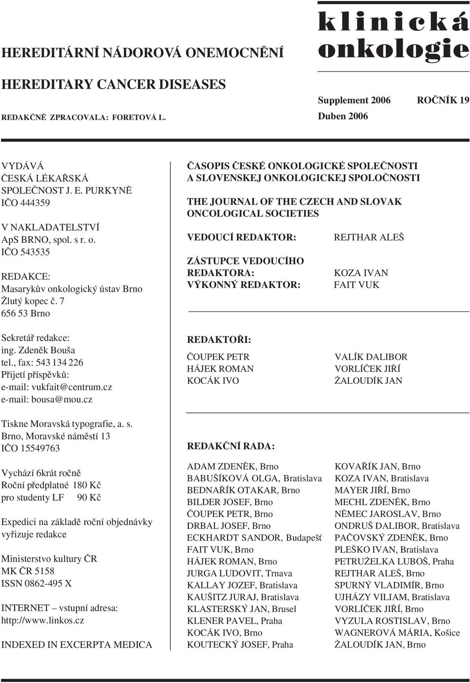 7 656 53 Brno âasopis âeské ONKOLOGICKÉ SPOLEâNOSTI A SLOVENSKEJ ONKOLOGICKEJ SPOLOâNOSTI THE JOURNAL OF THE CZECH AND SLOVAK ONCOLOGICAL SOCIETIES VEDOUCÍ REDAKTOR: ZÁSTUPCE VEDOUCÍHO REDAKTORA: V