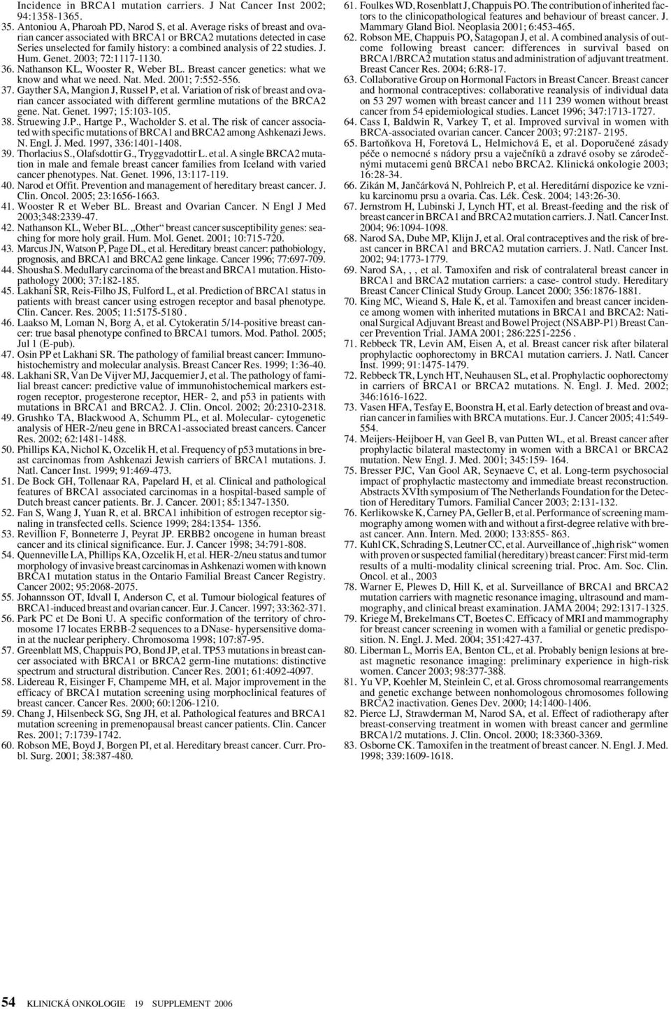 2003; 72:1117-1130. 36. Nathanson KL, Wooster R, Weber BL. Breast cancer genetics: what we know and what we need. Nat. Med. 2001; 7:552-556. 37. Gayther SA, Mangion J, Russel P, et al.