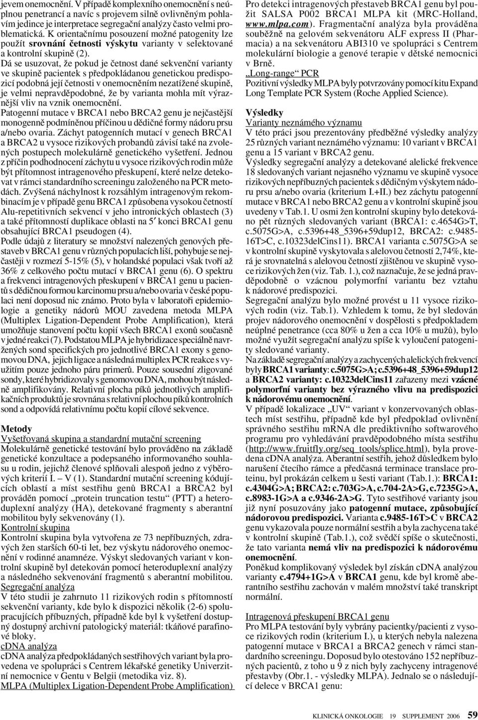 Dá se usuzovat, Ïe pokud je ãetnost dané sekvenãní varianty ve skupinû pacientek s pfiedpokládanou genetickou predispozicí podobná její ãetnosti v onemocnûním nezatíïené skupinû, je velmi