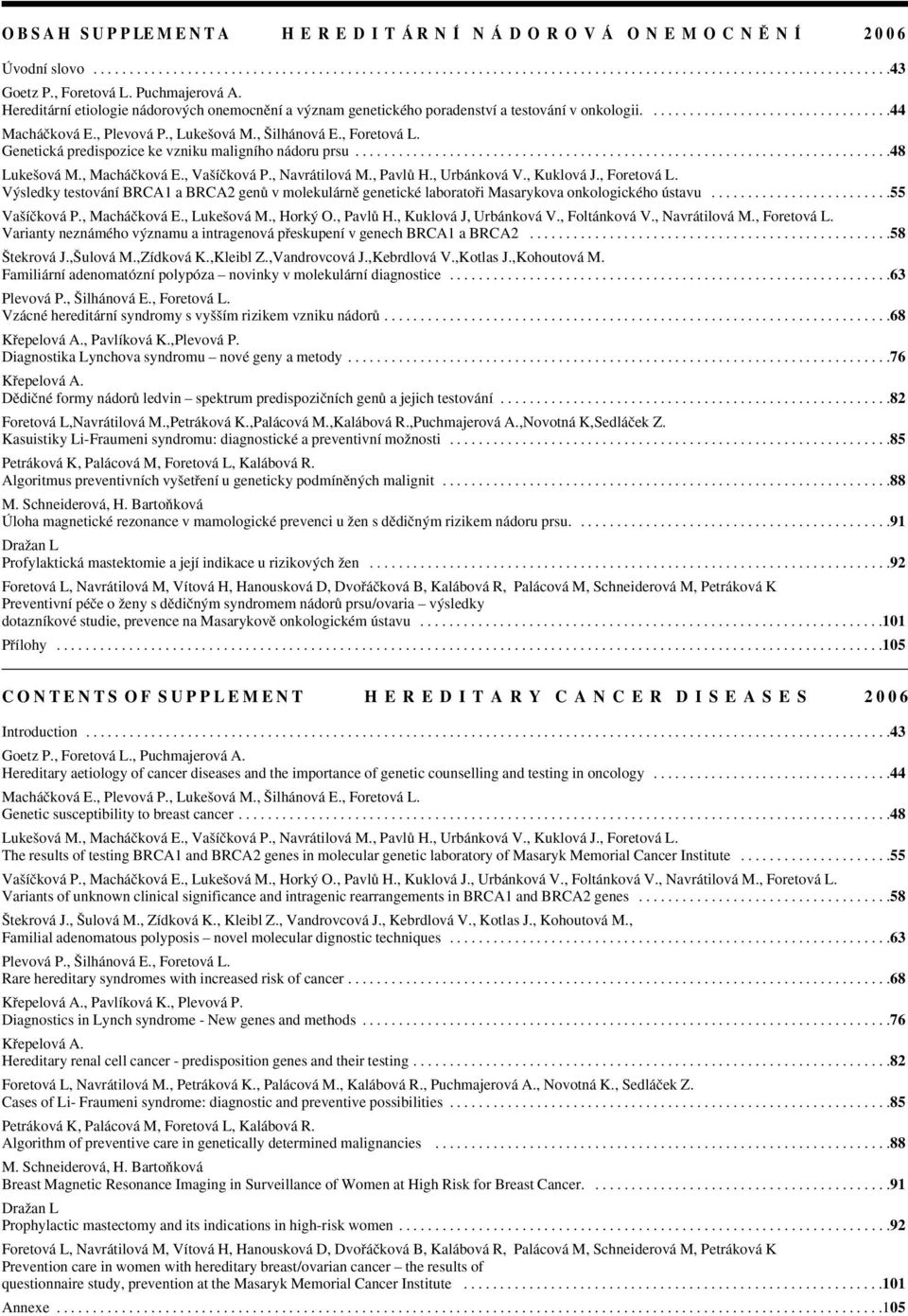 , Luke ová M., ilhánová E., Foretová L. Genetická predispozice ke vzniku maligního nádoru prsu..........................................................................48 Luke ová M., Macháãková E.