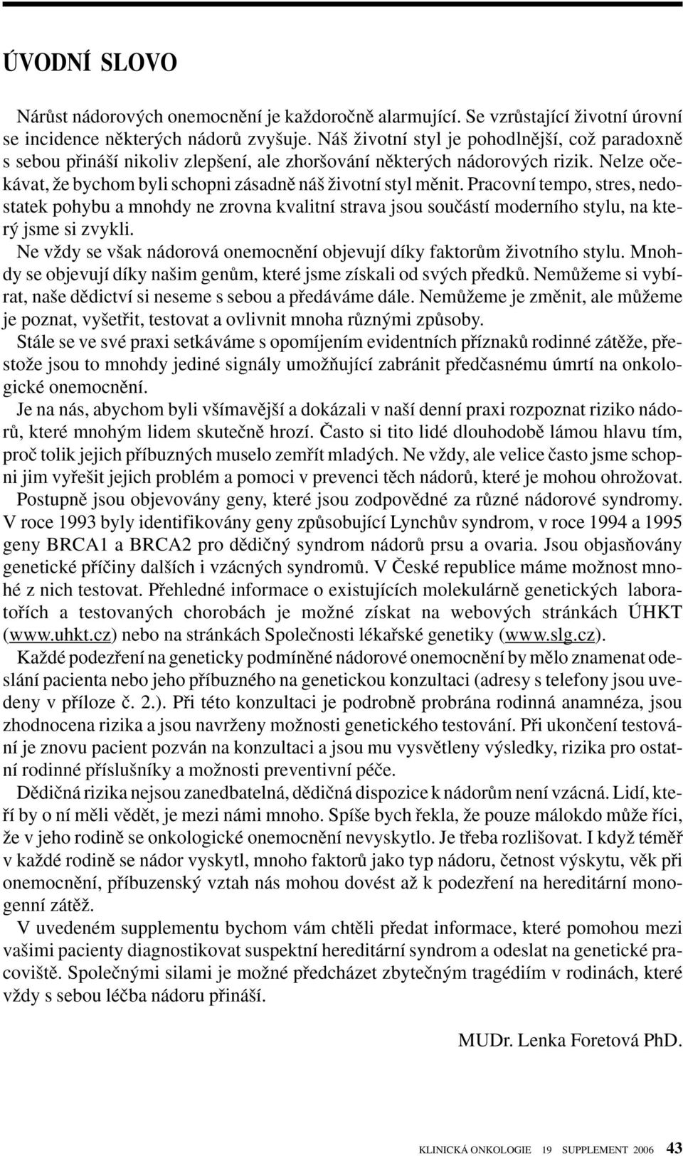 Pracovní tempo, stres, nedostatek pohybu a mnohdy ne zrovna kvalitní strava jsou souãástí moderního stylu, na kter jsme si zvykli.