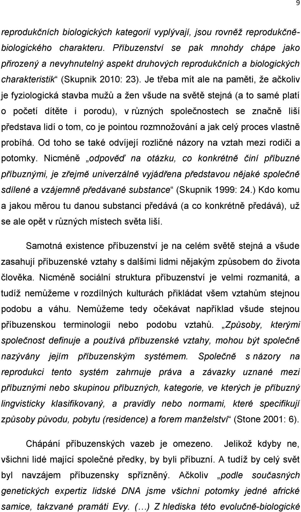 Je třeba mít ale na paměti, ţe ačkoliv je fyziologická stavba muţů a ţen všude na světě stejná (a to samé platí o početí dítěte i porodu), v různých společnostech se značně liší představa lidí o tom,