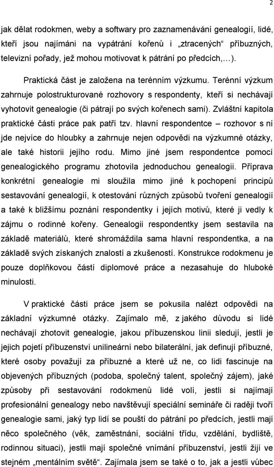 Zvláštní kapitola praktické části práce pak patří tzv. hlavní respondentce rozhovor s ní jde nejvíce do hloubky a zahrnuje nejen odpovědi na výzkumné otázky, ale také historii jejího rodu.