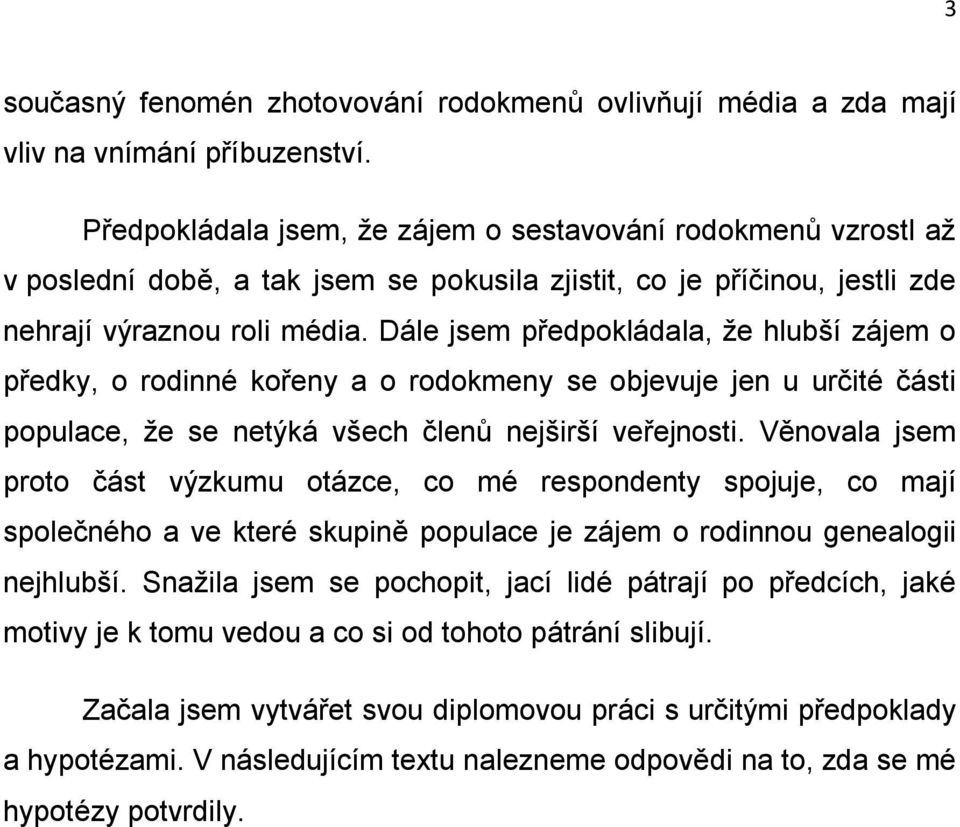 Dále jsem předpokládala, ţe hlubší zájem o předky, o rodinné kořeny a o rodokmeny se objevuje jen u určité části populace, ţe se netýká všech členů nejširší veřejnosti.