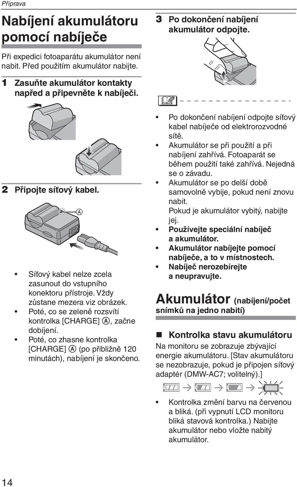 Poté, co se zeleně rozsvítí kontrolka [CHARGE] A, začne dobíjení. Poté, co zhasne kontrolka [CHARGE] A (po přibližně 120 minutách), nabíjení je skončeno.